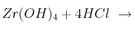 Zr(OH)_4 + 4HCl\ \to
