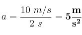 a = \frac{10\ m/s}{2\ s} = \bf 5\frac{m}{s^2}