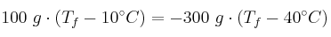 100\ g\cdot (T_f - 10^\circ C) = - 300\ g\cdot (T_f - 40^\circ C)