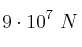 9\cdot 10^7\ N