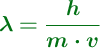 \color[RGB]{2,112,20}{\bm{\lambda= \frac{h}{m\cdot v}}}