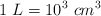 1\ L  = 10^3\ cm^3