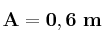 \bf A = 0,6\ m