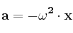 \bf a = - \omega^2\cdot x