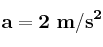 \bf a = 2\ m/s^2