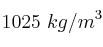 1025\ kg/m^3