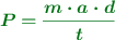 \color[RGB]{2,112,20}{\bm{P = \frac{m\cdot a\cdot d}{t}}}
