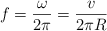 f = \frac{\omega} {2\pi} = \frac{v}{2\pi R}