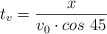 t_v = \frac{x}{v_0\cdot cos\ 45}