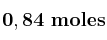 \bf 0,84\ moles
