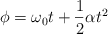 \phi  = \omega_0t + \frac{1}{2}\alpha t^2