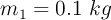 m_1 = 0.1\ kg
