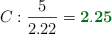 C: \frac{5}{2.22} = \color[RGB]{2,112,20}{\bf 2.25}