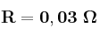 \bf R = 0,03\ \Omega