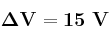 \bf \Delta V = 15\ V
