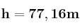 \bf h = 77,16 m
