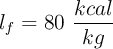 l_f = 80\ \frac{kcal}{kg}