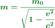 \color[RGB]{2,112,20}{\bm{m  = \frac{m_0}{\sqrt{1-\dfrac{v^2}{c^2}}}}