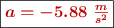 \fbox{\color[RGB]{192,0,0}{\bm{a = -5.88\ \frac{m}{s^2}}}}
