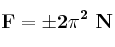 \bf F = \pm 2\pi^2\ N
