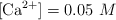 [\ce{Ca^2+}] = 0.05\ M