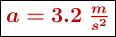 \fbox{\color[RGB]{192,0,0}{\bm{a= 3.2\ \frac{m}{s^2}}}}