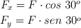 \left F_x = F\cdot cos\ 30^o \atop F_y = F\cdot sen\ 30^o \right