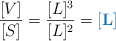 \frac{[V]}{[S]} = \frac{[L]^3}{[L]^2} = \color[RGB]{0,112,192}{\bf [L]}