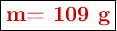 \fbox{\color[RGB]{192,0,0}{\bf m= 109\ g}}