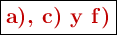 \fbox{\color[RGB]{192,0,0}{\textbf{a), c) y f)}}}