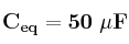 \bf C_{eq} = 50\ \mu F