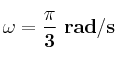 \bf \omega = \frac{\pi}{3}\ rad/s