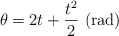 \theta = 2t + \frac{t^2}{2}\ \text{(rad)}