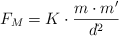 F_M = K\cdot \frac{m\cdot m^{\prime}}{d^2}