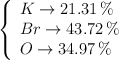 \left\{
\begin{array}{l}
K \to 21.31\% \\
Br \to 43.72\% \\
O \to 34.97\%
\end{array}
\right \left\{
\begin{array}{l}
K \to 21.31\% \\
Br \to 43.72\% \\
O \to 34.97\%
\end{array}
\right