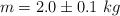 m = 2.0\pm 0.1\ kg