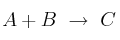A + B\ \to\ C