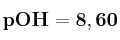 \bf pOH = 8,60