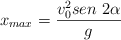 x_{max}  = \frac{v_0^2sen\ 2\alpha}{g}