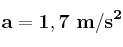 \bf a = 1,7\ m/s^2