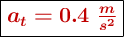 \fbox{\color[RGB]{192,0,0}{\bm{a_t = 0.4\ \frac{m}{s^2}}}}