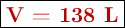 \fbox{\color[RGB]{192,0,0}{\bf V  = 138\ L}}