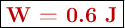 \fbox{\color[RGB]{192,0,0}{\bf W = 0.6\ J}}