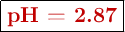 \fbox{\color[RGB]{192,0,0}{\bf pH = 2.87}}