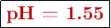 \fbox{\color[RGB]{192,0,0}{\bf pH = 1.55}}