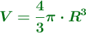 \color[RGB]{2,112,20}{\bm{V = \frac{4}{3}\pi \cdot  R^3}}