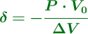\color[RGB]{2,112,20}{\bm{\delta =- \frac{P\cdot V_0}{\Delta V}}}