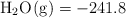 \ce{H2O(g)} = -241.8