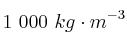 1\ 000\ kg\cdot m^{-3}