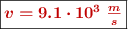 \fbox{\color[RGB]{192,0,0}{\bm{v = 9.1\cdot 10^3\ \frac{m}{s}}}}